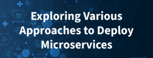 Exploring Various Approaches to Deploy Microservices